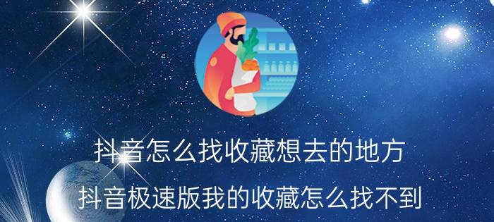 抖音怎么找收藏想去的地方 抖音极速版我的收藏怎么找不到？